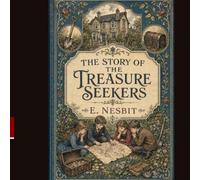The Story of the Treasure Seekers: An Illustrated Victorian Children’s Classic of Family Resilience, Domestic Life, Social Change, and Imaginative Adventure
