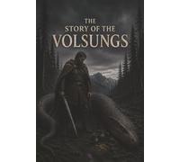 The Story of the Volsungs: Volsunga Saga, with Excerpts from the Poetic Edda-Sigurd, Fafnir the Dragon, and the Doom of a Legendary Clan