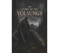 The Story of the Volsungs: Volsunga Saga, with Excerpts from the Poetic Edda-Sigurd, Fafnir the Dragon, and the Doom of a Legendary Clan