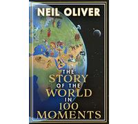 The Story of the World in 100 Moments: Discover the stories that defined humanity and shaped our world
