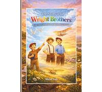 The Story of the Wright Brothers: From Two Curious Boys to the Inventors of Flight (Little Beginnings, Big Impact)