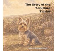 The Story of the Yorkshire Terrier (The Stories of the Greatest Dog Breeds)
