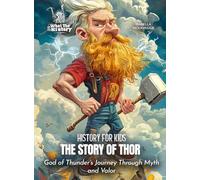 The Story of Thor: God of Thunder's Journey Through Myth and Valor (History for Kids)