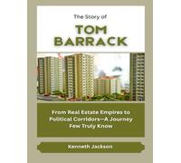 The Story of Tom Barrack: From Real Estate Empires to Political Corridors-A Journey Few Truly Know (Titans of Industry: Influential American Investors & Business Owners)