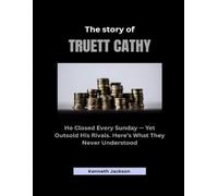 The Story of Truett Cathy: He Closed Every Sunday - Yet Outsold His Rivals. Here’s What They Never Understood (Titans of Industry: Influential American Investors & Business Owners)