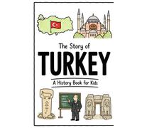 The Story of Turkey - A History Book for Kids: A Fun, Educational, and Illustrated Journey Through Turkish History for Children and Curious Minds (History for Kids)