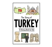The Story of Turkey - A History Book for Kids: A Fun, Educational, and Illustrated Journey Through Turkish History for Children and Curious Minds: 26 (History for Kids)