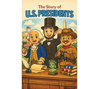 The Story of U.S. Presidents: An Inspiring American History Story for Kids About U.S. Presidents and Leadership