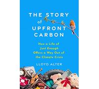 The Story of Upfront Carbon: How a Life of Just Enough Offers a Way Out of the Climate Crisis