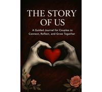 THE STORY OF US: A Guided Journal for Couples to Connect, Reflect, and Grow Together