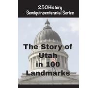 The Story of Utah In 100 Landmarks (250history Semiquincentennial)