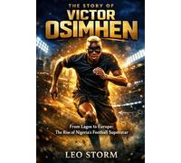 The Story Of Victor Osimhen: From Lagos To Europe: The Rise Of Nigeria's Football Superstar