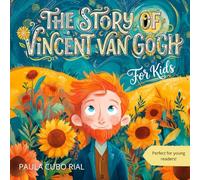 The Story of Vincent Van Gogh For Kids: Vincent van Gogh for Kids: An Educational and Inspiring Biography Book About Famous Artists and Art History