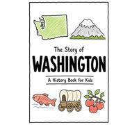 The Story of Washington - A History Book for Kids: A Fun and Educational Illustrated Washington History Book for Kids with Fast Facts and Easy Reading for Young Readers (US History for Kids)