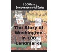 The Story of Washington in 100 Landmarks (250history Semiquincentennial)