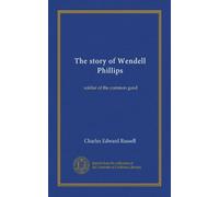 The story of Wendell Phillips: soldier of the common good