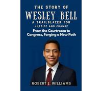 The Story of Wesley Bell: A Trailblazer for Justice and Change: From the Courtroom to Congress, Forging a New Path