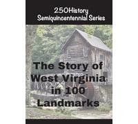 The Story of West Virginia In 100 Landmarks (250history Semiquincentennial)