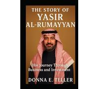 THE STORY OF YASIR AL RUMAYYAN: His Journey Through Business and Investment