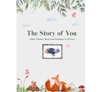 The Story of You: A Promptly Guided Keepsake Journal for Baby Boy or Girl from Pregnancy to 10 Years Old - Pregnancy Journal - Baby Memory Book: A Baby Memory Book from Pregnancy to 10 Years