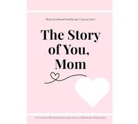 The Story of You, Mom: A Guided Motherhood Journal & Memory Keepsake: Capture Your Life, Share Your Wisdom, and Leave a Legacy for Your Children