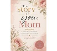 The Story of You, Mom: A Journal to Share Your Life, Your Memories, and Your Love