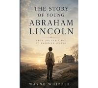 The Story of Young Abraham Lincoln: From Log Cabin Boy to American Legend