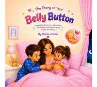 The story of your belly button: A sweet bedtime story about love, connection, and how we grow before we're born.