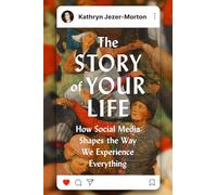 The Story of Your Life: How Social Media Shapes the Way We Experience Everything