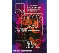 The Story of Your Life: Social Media, Storytelling and the Branding of Everyday Life