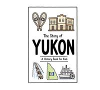 The Story of Yukon - A History Book for Kids: A Fun, Educational, and Illustrated Journey Through Yukon History for Children and Curious Minds (History for Kids)