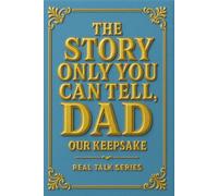 The Story Only You Can Tell, DAD: A Father's Guided Journal to Capture Your Real Stories, Wisdom, and Memories