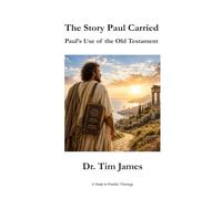 The Story Paul Carried: Paul's Use of the Old Testament (A Study in Pauline Theology)