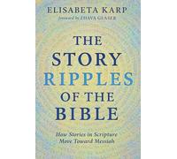 The Story Ripples of the Bible: How Stories in Scripture Move Toward Messiah