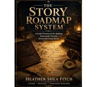 The Story Roadmap System: A Guided Framework for Building Emotionally Powerful, Structurally Sound Stories