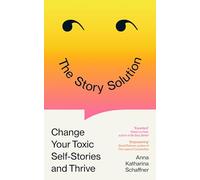 The Story Solution: Change Your Toxic Self-Stories and Thrive