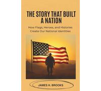 The Story That Built a Nation: How Flags, Heroes, and Histories Create Our National Identities