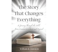 The Story That Changes Everything: A journey through the Bible from creation to Christ and beyond