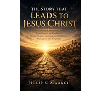 THE STORY THAT LEADS TO JESUS CHRIST: From Genesis to Revelation: Tracing Promise, Covenant, and Fulfillment Throughout the Scriptures (The Foundations of Order)
