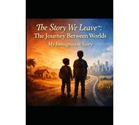 The Story We Leave™: The Journey Between Worlds: My Immigration Story