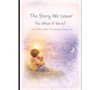 The Story We Leave™: The What-If World™ For Children Who Miss Someone They Love