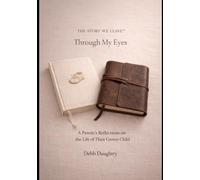 The Story We Leave™: Through My Eyes: A Parent’s Reflections on the Life of Their Grown Child