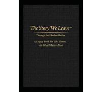 The Story We Leave - Through the Hardest Battles: A Legacy book for Life, Illness and What Matters Most