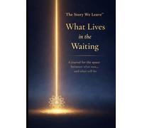 The Story We Leave, What Lives in the Waiting