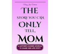 The Story You Can Only Tell, Mom: A Mother's guided Journal to Share Her Life Story.... 6x9 inches | 120 pages | Preserve Your Mother’s Story with Guided Questions and Space for Reflection