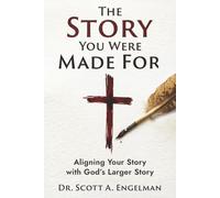 The Story You Were Made For: Aligning Your Story with God's Larger Story