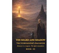 The Storykeeper’s Daughter Book 03: The Shard and Shadow: Memory is a weapon. The light remembers.