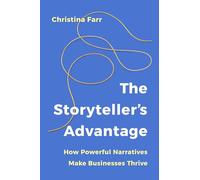 The Storyteller's Advantage: How Powerful Narratives Make Businesses Thrive