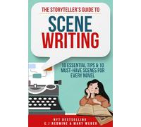 The Storyteller's Guide to Scene Writing: 10 Essential Tips & 10 Must-Have Scenes for Every Novel, How to Write Stronger Scenes, Build Tension, and Keep Readers Hooked