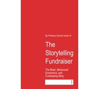 The Storytelling Fundraiser: The Brain, Behavioral Economics, and Fundraising Story (The Fundraising Myth & Science Series)